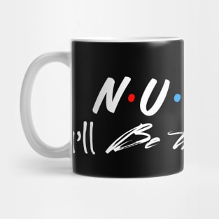 Nurse I’ll Be There For You Mug